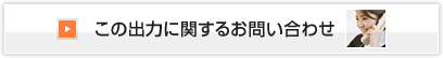 この出力に関するお問い合わせ